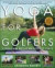 Yoga for Golfers : A Unique Mind-Body Approach to Golf Fitne