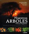 Nuestros Arboles = Trees of Argentina : De Norte a Sur Descubriendo Los Arboles de la Argentina