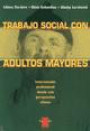 Trabajo Social Con Adultos Mayores : Intervencion Profesional Desde Una Perspectiva Clinica