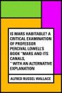Is Mars habitable? A critical examination of Professor Percival Lowell's book &quote;Mars and its canals, &quote; with an alternative explanation