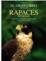 El Gran Libro de Las Aves Rapaces Diurnas : Las Especies Los Habitats el Comportamiento la Observacion la Tutela
