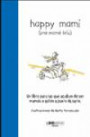 Happy Mami ( Una Mama Feliz ) : Un Libro Para Las Que Acaban de Ser Mamas o Estan a Punto de Serlo