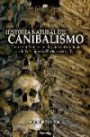 Historia Natural Del Canibalismo : Un Recorrido Por la Antropofagia Desde la Antiguedad Hasta Nuestros Dias