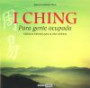 I Ching: para gente ocupada, sabiduría milenaria para tu vida cotidiana