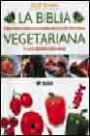 La Biblia Vegetariana: Una Guía Completa Sobre la Cocina Natural y la Alimentación Sana
