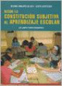 Desde la Constitucion Subjetiva al Aprendizaje Escolar : Un Libro Para Docentes