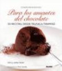 Para Los Amantes Del Chocolate : 33 Recetas Desde Trufas a Tiramisu