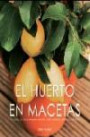 El Huerto en Macetas : 50 Proyectos Para Cultivar en Macetas : Frutas Verduras y Hierbas Aromatica