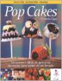 Pop Cakes : 50 Recetas e Ideas de Golosinas Decoradas Para Comer de un Bocado