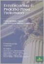 Estudio Sobre el Proceso Penal Tributario : Etapas Instancias y Partes Derecho Procesal Nacional y Comparado