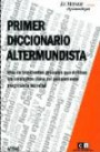 Primer Diccionario Altermundista Mas de Trescientos Articulos : Que Definen Los Conceptos Clave Del Pensamiento Progresista Mundial