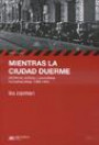 Mientras la Ciudad Duerme : Pistoleros Policias y Periodistas en Buenos Aires 1920 - 1945