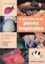 El Gran Libro de Los Peces Tropicales : De Agua Dulce y Marina