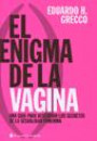 El Enigma de la Vagina : Una Guia Para Descubrir Los Secretos de la Sexualidad Femenina