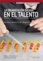 La Organizacion Basada en el Talento : Estrategias Para un Mundo Global Gestion Del Talento y el Alto Rendimiento