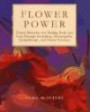 Flower Power: Flower Remedies for Healing Body and Soul Through Herbalism, Homeopathy, Aromatherapy, and Flower Essences (Henry Holt Reference Book)