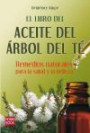 El Libro Del Aceite Del Arbol Del te : Remedios Naturales Para la Salud y la Belleza