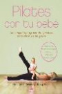 Pilates Con tu BebÉ: un Completo Programa de Ejercicios Para DespuÉs Del Parto