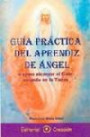 Guía práctica del aprendiz de ángel o cómo alcanzar el cielo estando en la tierra
