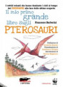mio primo grande libro sugli pterosauri. I rettili volanti che hanno dominato i cieli al tempo dei dinosauri alla luce delle ultime scoperte. Ediz. a colori