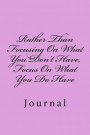 Rather Than Focusing On What You Don't Have, Focus On What You Do Have: Journal