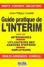 Guide pratique de l'intérim : Pour les intérimaires, utilisateurs des agences d'intérim, employeurs