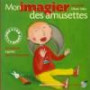 Mon Imagier des amusettes (1 livre + 1 CD audio) - Prix du Comité des mamans 2002 (0-3 ans)