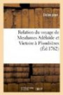 Relation du voyage de Mesdames Adélaïde et Victoire à Plombières: depuis leur départ de Marly, le 30 juin 1761, jusqu'à leur retour à Versailles, 28 sept