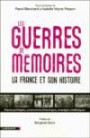 Les guerres de mémoires : La France et son histoire, enjeux politiques, controverses historiques, stratégies médiatiques