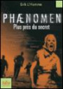 Phaenomen : Plus près du secret
