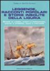 Leggende, racconti popolari e storie insolite della Liguria. Storie di luoghi, eventi e personaggi, diavoli e streghe, santi e fantasmi