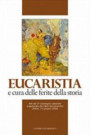 Eucaristia e cura delle ferite della storia. Atti del 2° Convegno nazionale organizzato dai Padri Sacramentini (Assisi, 1-2 giugno 2009)