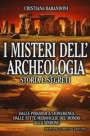 misteri dell'archeologia. Storia e segreti. Dalle piramidi a Stonehenge dalle sette meraviglie del mondo alla Sindone