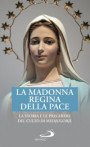 Madonna Regina della Pace. La storia e le preghiere del culto di Medjugorje