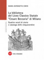 Biblioteca del Liceo Classico Statale «Cesare Beccaria» di Milano. Quattro secoli di storia e catalogo delle cinquecentine
