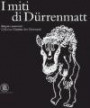 I miti di Dürenmatt. Disegni e manoscritti. Collezione Charlotte Kerr Dürenmatt. Catalogo della mostra (Cologny, 19 novembre 2005-12 marzo 2006)