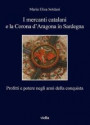 mercanti catalani e la Corona d'Aragona in Sardegna. Profitti e potere negli anni della conquista