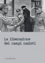 liberazione dei campi nazisti. Catalogo della mostra (Roma, 28 gennaio-15 marzo 2015)
