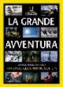 La grande avventura. Storia e spedizioni della National Geographic Society