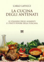 cucina degli antenati. Le stagioni degli alimenti e i piatti poveri della Toscana