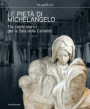 pietà di Michelangelo. Tre calchi storici per la Sala delle Cariatidi. Ediz. illustrata