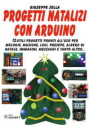 Progetti natalizi con Arduino. 12 utili progetti pronti all'uso per melodie, musiche, luci, presepe, albero di Natale, immagini, messaggi e tanto altro