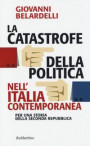 catastrofe della politica nell'Italia contemporanea. Per una storia della Seconda Repubblica