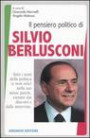 Il pensiero politico di Silvio Berlusconi. Tutti i temi della politica (e non solo) nelle sue stesse parole, estratte dai discorsi e dalle interviste