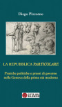Repubblica particolare. Pratiche politiche e prassi di governo nella Genova della prima età moderna