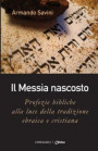 Messia nascosto. Profezie bibliche alla luce della tradizione ebraica e cristiana