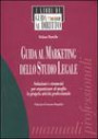 Guida al marketing dello studio legale. Soluzioni e strumenti per organizzare al meglio la propria attività professionale