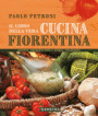 libro della vera cucina fiorentina. Ricette, prodotti tipici, storia, tradizioni