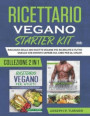 Ricettario vegano starter kit. Raccolta delle 200 ricette vegane più ricercate e tutto quello che dovete sapere sul cibo