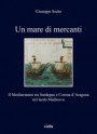 mare di mercanti. Il Mediterraneo tra Sardegna e Corona d'Aragona nel tardo Medioevo